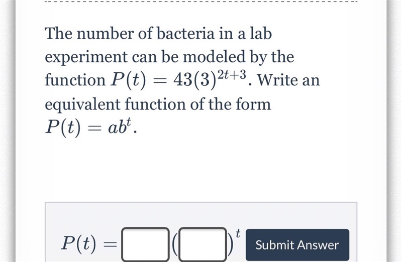 The number of bacteria in a lab experiment can be modeled by the function P ( t ) = 43 ( 3 ) 2 t-example-1