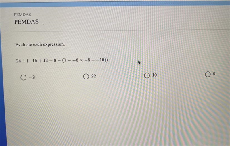 Evaluate each expression. 24 : (-15 + 13-8-07- -6 x -5 - -10) options -2 22 10 8-example-1