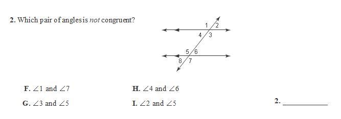 2. Which pair of angles is not congruent? F. ∠1 and ∠7 G. ∠3 and ∠5 H. ∠4 and ∠6 I-example-1