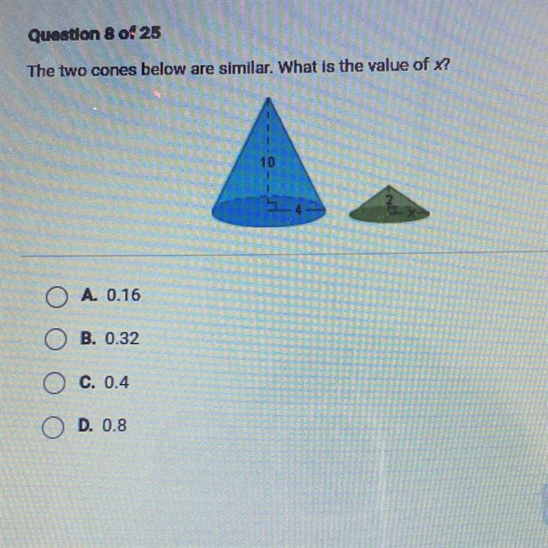 The two cones below are similar. What is the value of x? A. 0.16 B. 0.32 C. 0.4 D-example-1