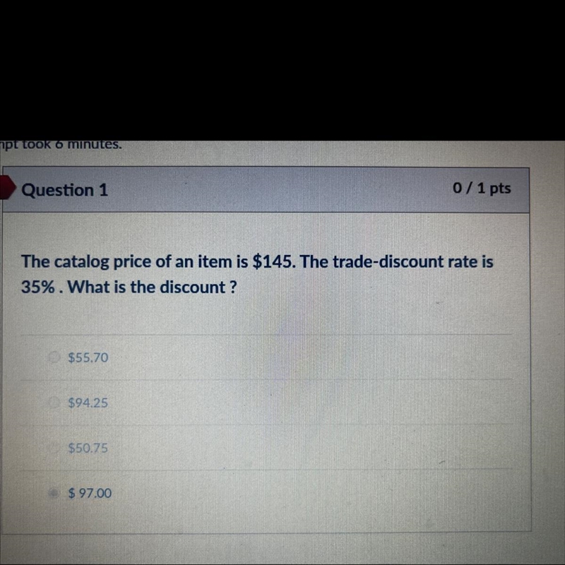 Question 1 0/1 pts The catalog price of an item is $145. The trade-discount rate is-example-1