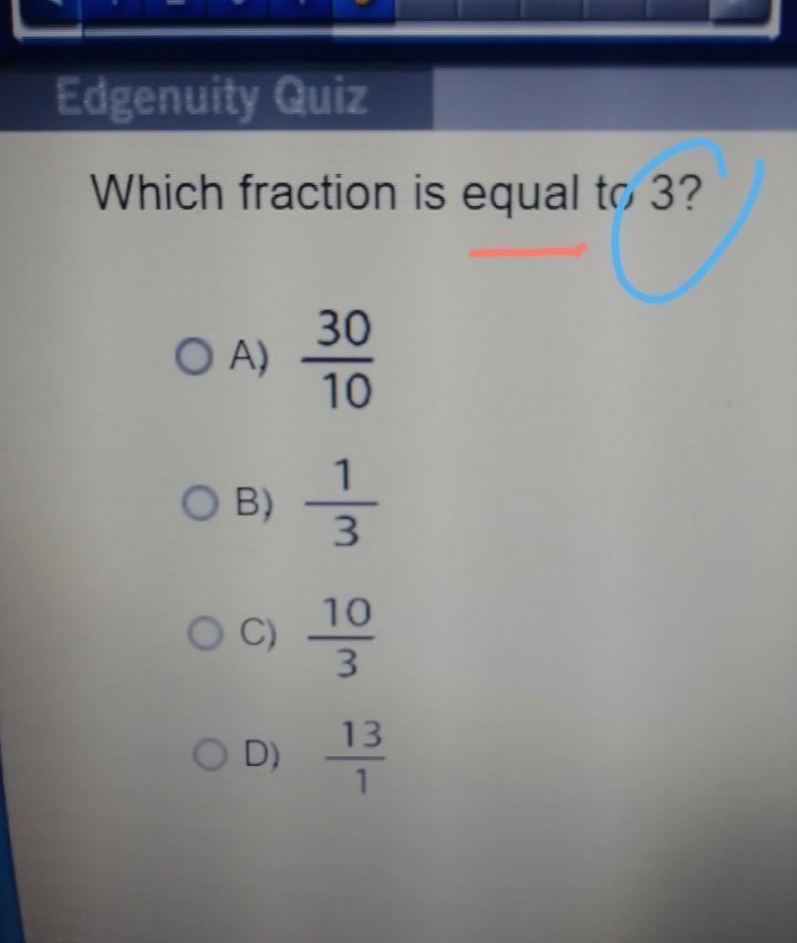 Which fraction is equal to 3? 0A) 30/10 OB) 1/3 OC) 10/3 OD) 13/1​-example-1