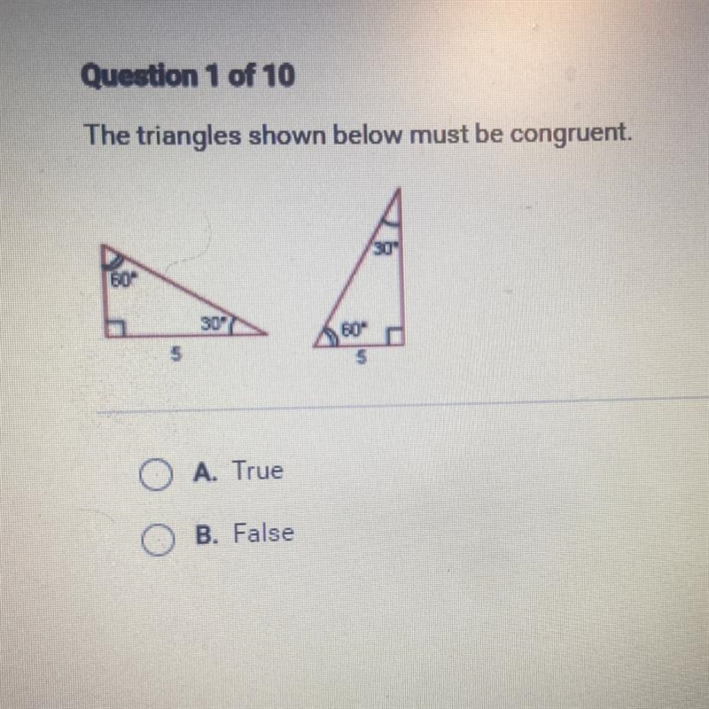 The triangles shown below must be congruent. A. True B. False-example-1