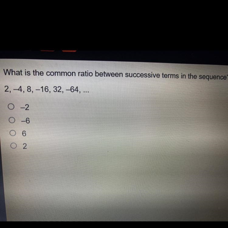 What is the common ratio between successive terms in the sequence? 2, 4, 8, -16, 32, -64, Ο Ο Ο Ο 2-example-1