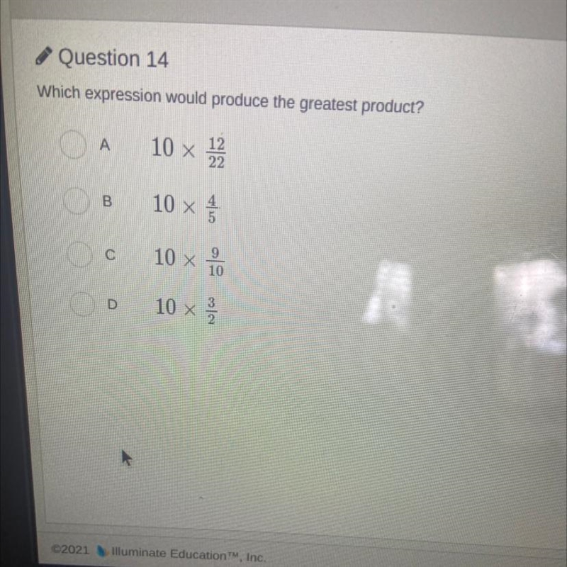 Which expression would produce the greatest product? A.10x12/22. B.10x4/5. C.10x9/10. D-example-1