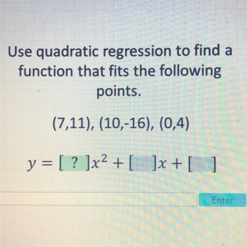 Use quadratic regression to find a function that fits the following points. (7,11), (10,-16), (0,4) y-example-1