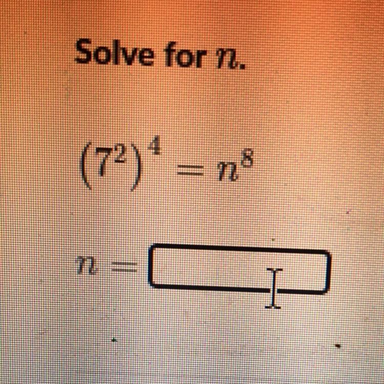 Solve for n. (7^2)^4 = n^8-example-1