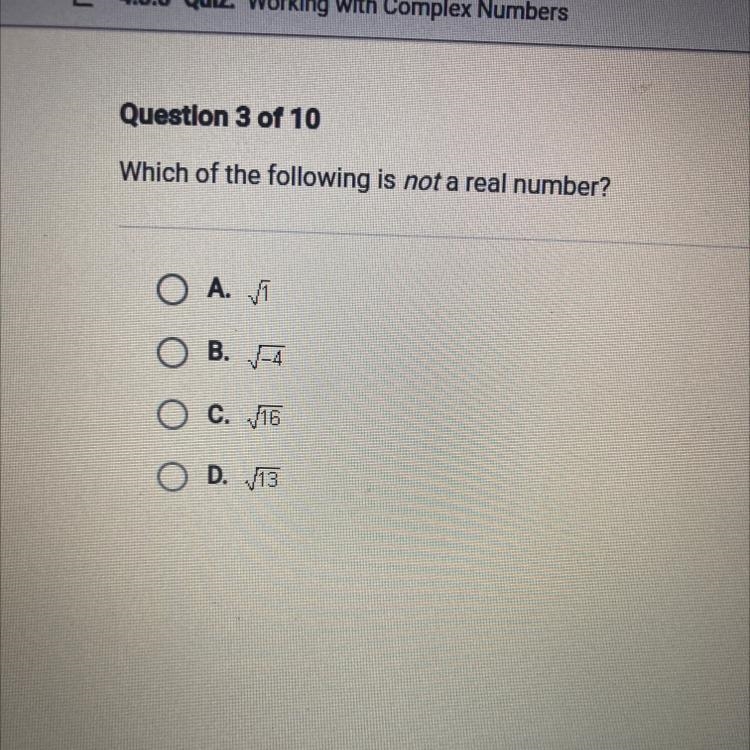 Which of the following is not a real number? А. 1 B. -4 C. 16 D. 13-example-1