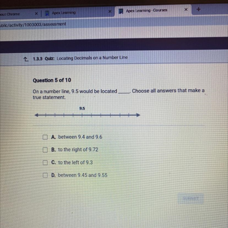 Choose all answers that make a On a number line, 9.5 would be located a true statement-example-1