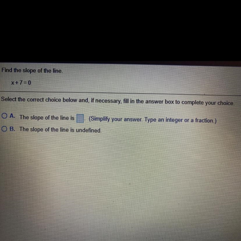 Find the slope of the line. x + 7 = 0 Select the correct choice below and, if necessary-example-1