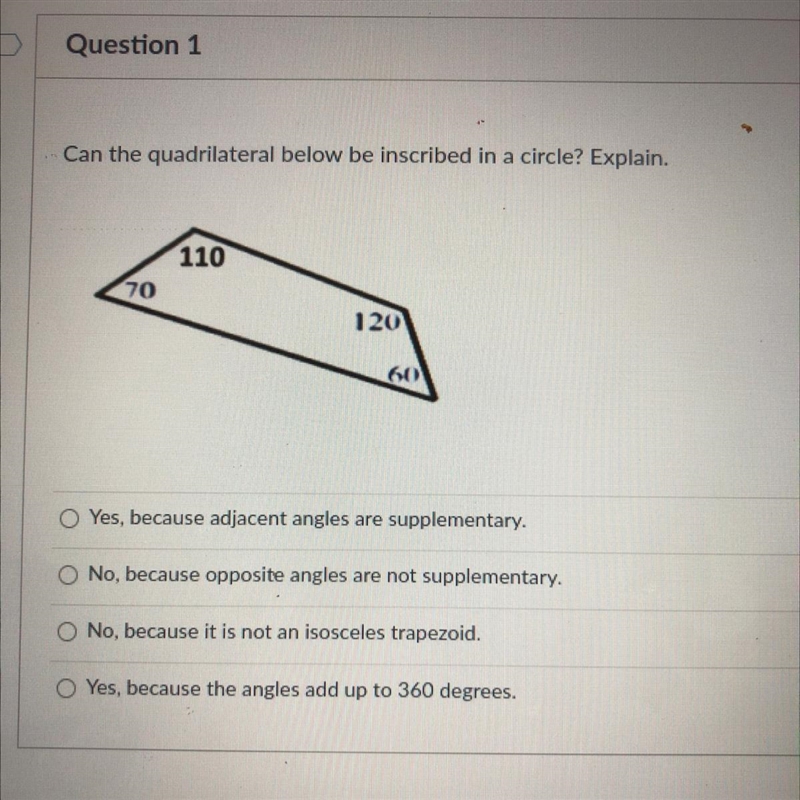 Can the quadrilateral below be inscribed in a circle? Please help!-example-1