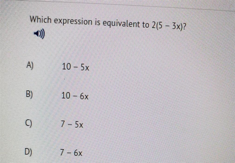 Which expression is equivalent to 2(5 – 3x)? 10 - 5x B B) 10 - 6x 0 7 - 5x D) 7 - 6x-example-1