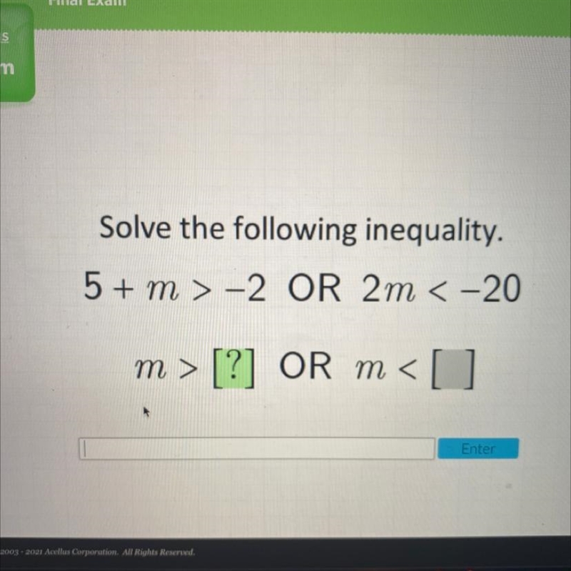 Solve the following inequality. 5 + m > -2 OR 2m < -20 m > [?] OR m <[ ]-example-1