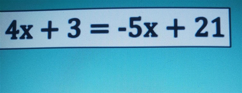 Find the value of x 4x + 3 = -5x + 21​-example-1