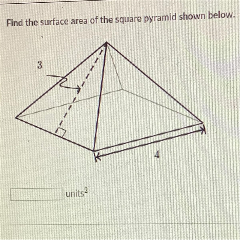 Find the surface area of the square pyramid shown below. 3 4 units Pls help ASAP if-example-1