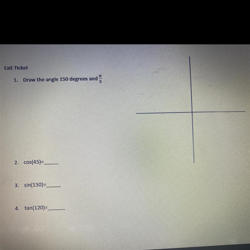 Exit Ticket 1. Draw the angle 150 degrees and はm 2. cos(45)= 3.sin(150)= 4. tan(120)=-example-1