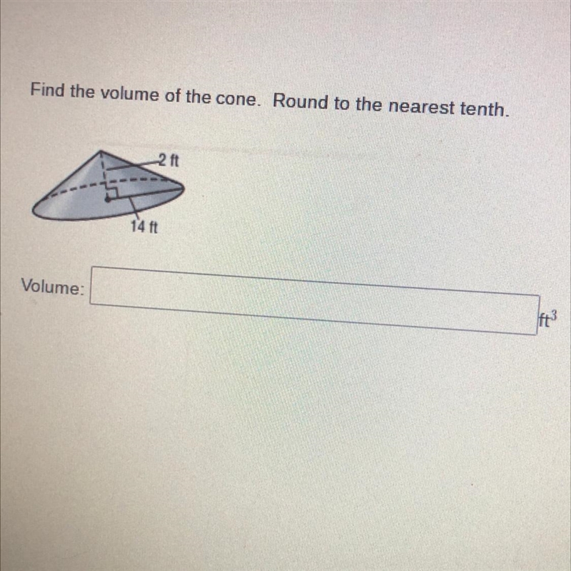 Find the volume of the cone. Round to the nearest tenth. 2 ft. 14ft Volume: ft3-example-1