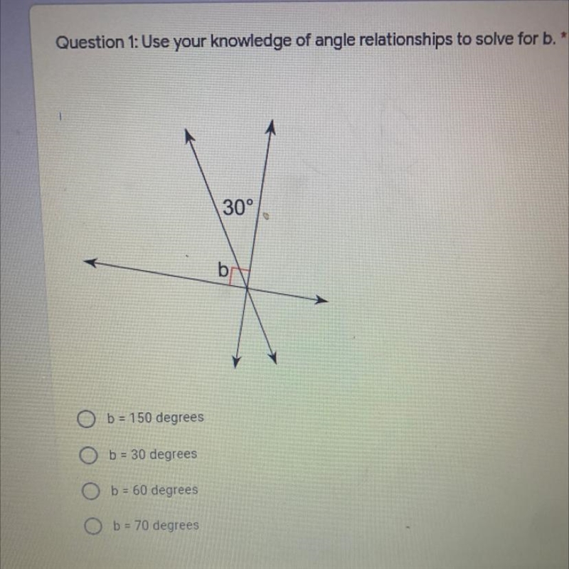 Question 1: Use your knowledge of angle relationships to solve for b. * 30° b-example-1