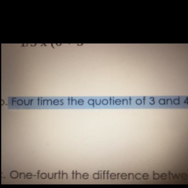 HELP ASAP Four times the quotient of 3 and 4.-example-1