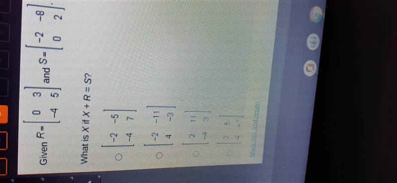 Given. R=0 3 -4 5 and S=-2 -8 0 2. what is X if X+R=S?-example-1