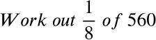 Can you work out 1/8 of 560?-example-1