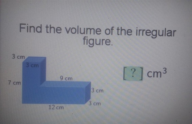 Find the volume of the irregular figure. 3 cm 3 cm [?] cm 9 cm 7 cm 3 cm 3cm 12 c-example-1