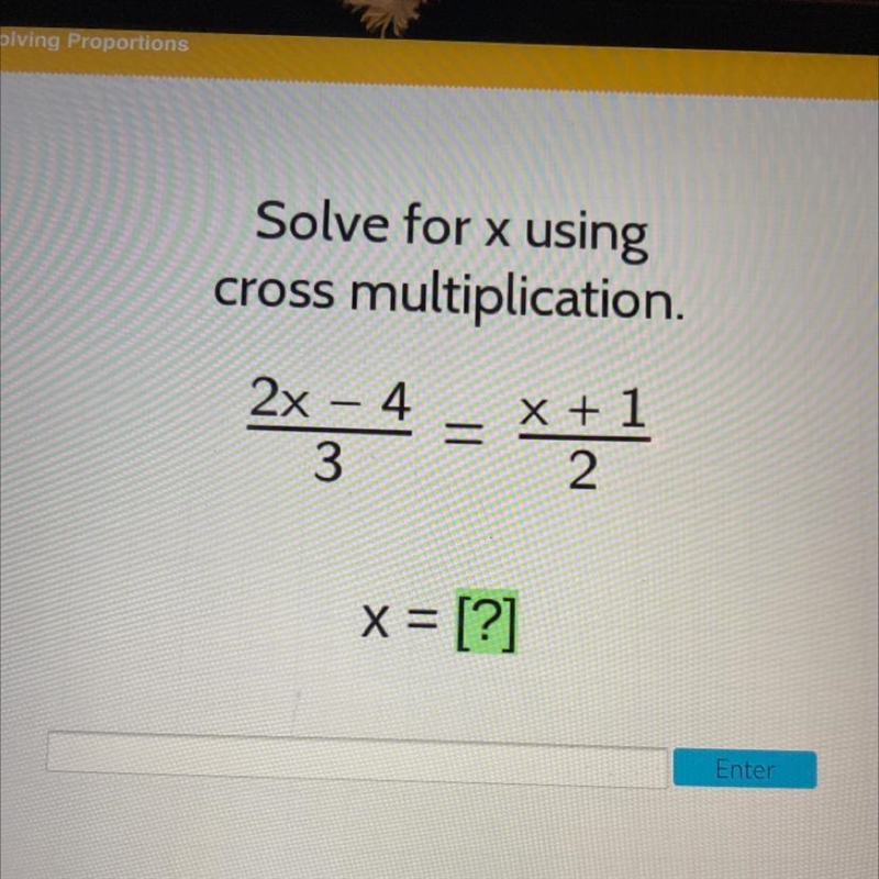 Solve for x using cross multiplication. 2x=4 = 2x – 4 3 x + 1 2 x = [?] Enter-example-1