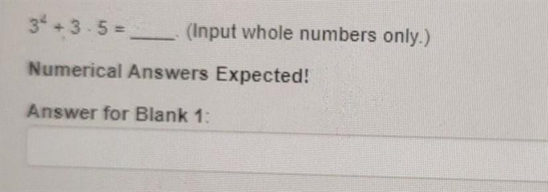 3^4 +3 • 5= _. (Input whole numbers only.) Numerical Answers Expected!​ Please explain-example-1