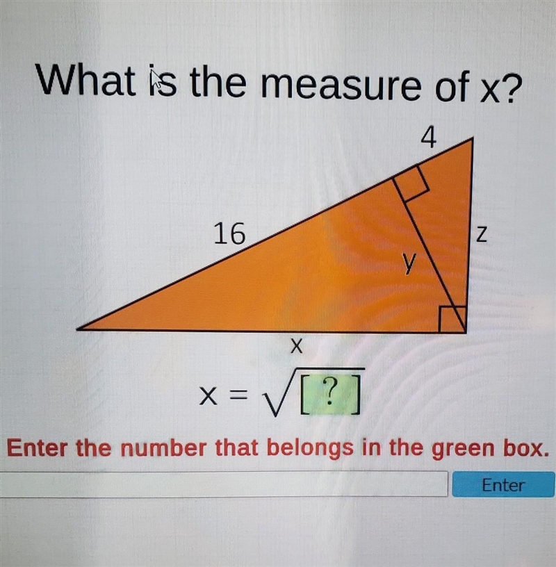 What is the measure of x? 4 16 Z y х X= V? Enter the number that belongs in the green-example-1