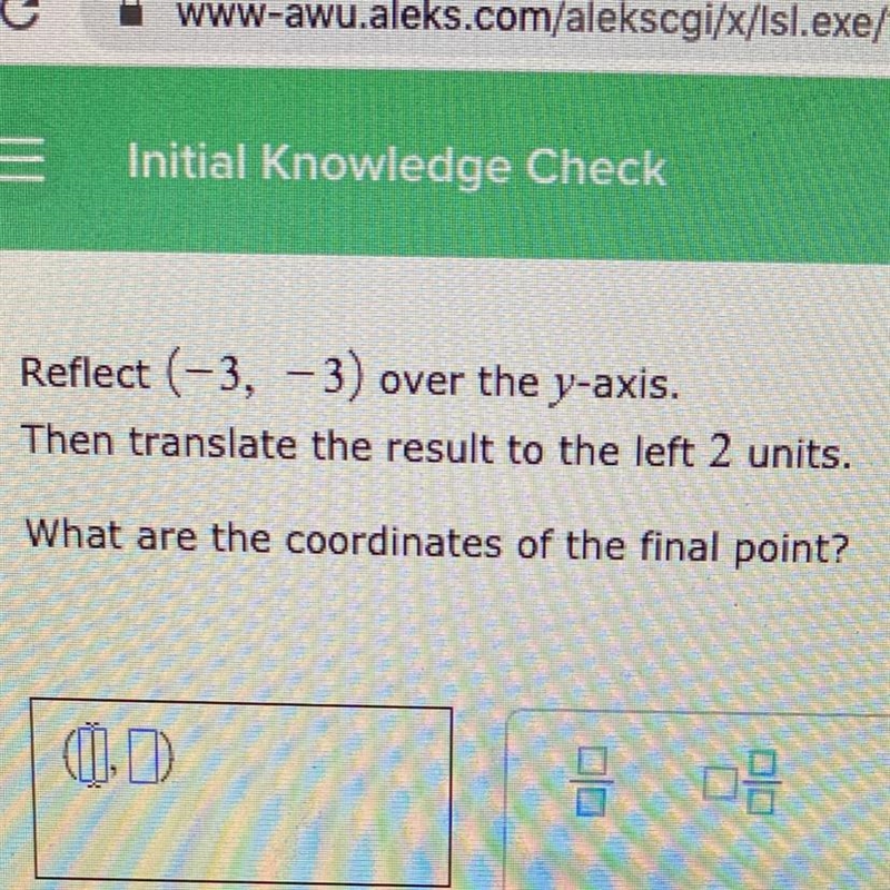 Reflect (-3, -3) over the y-axis. Then translate the result to the left 2 units. What-example-1