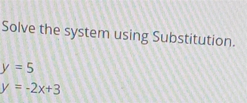 Solve this system using Substitution y=5 y=-2x+3​-example-1