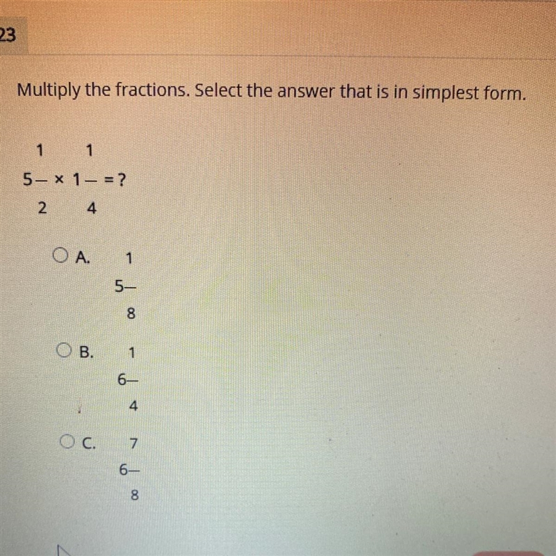 Multiply the fractions. Select the answer that is in simplest form. 1 1 5- X 1 = ? 2 4 OA-example-1