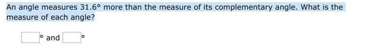 An angle measures 31.6° more than the measure of its complementary angle. What is-example-1