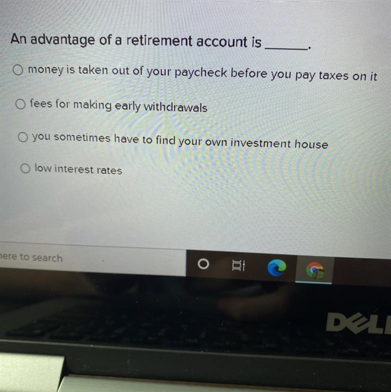 An advantage of a retirement account is money is taken out of your paycheck before-example-1