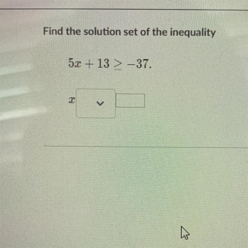 Find the solution set of the inequality 5x + 13 > -37. x ?-example-1