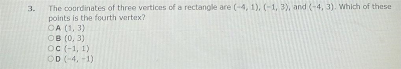 The coordinates of three vertices of a rectangle are (-4, 1), (-1, 3), and (-4, 3). Which-example-1