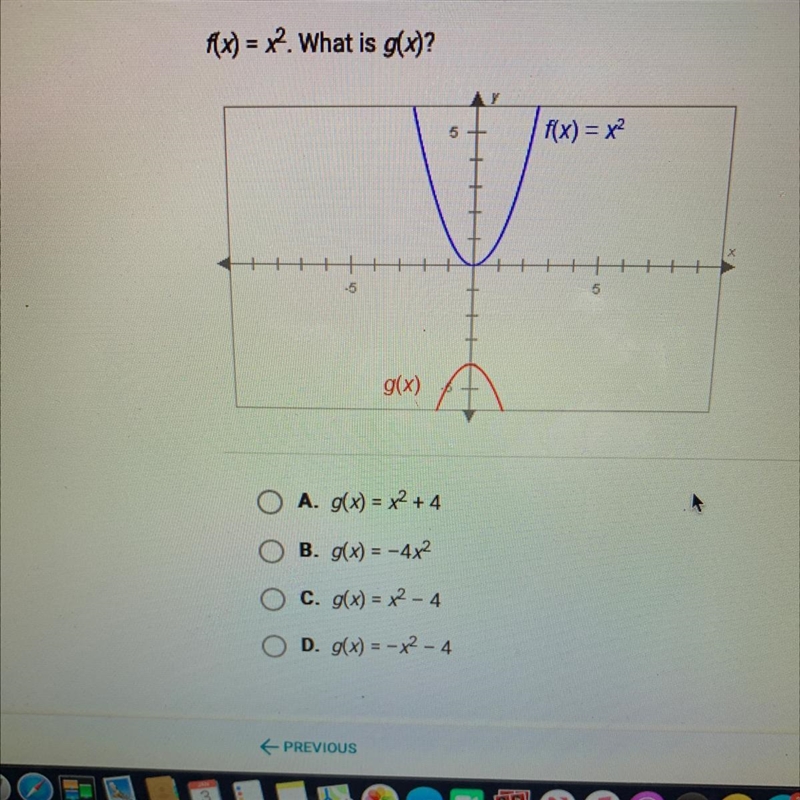 F(x) = 2. What is g(x)? А. g(x) = х2 +4 В. g(x) = -4х2 ОООО Ос. g(x) = х2 - 4 D. g-example-1