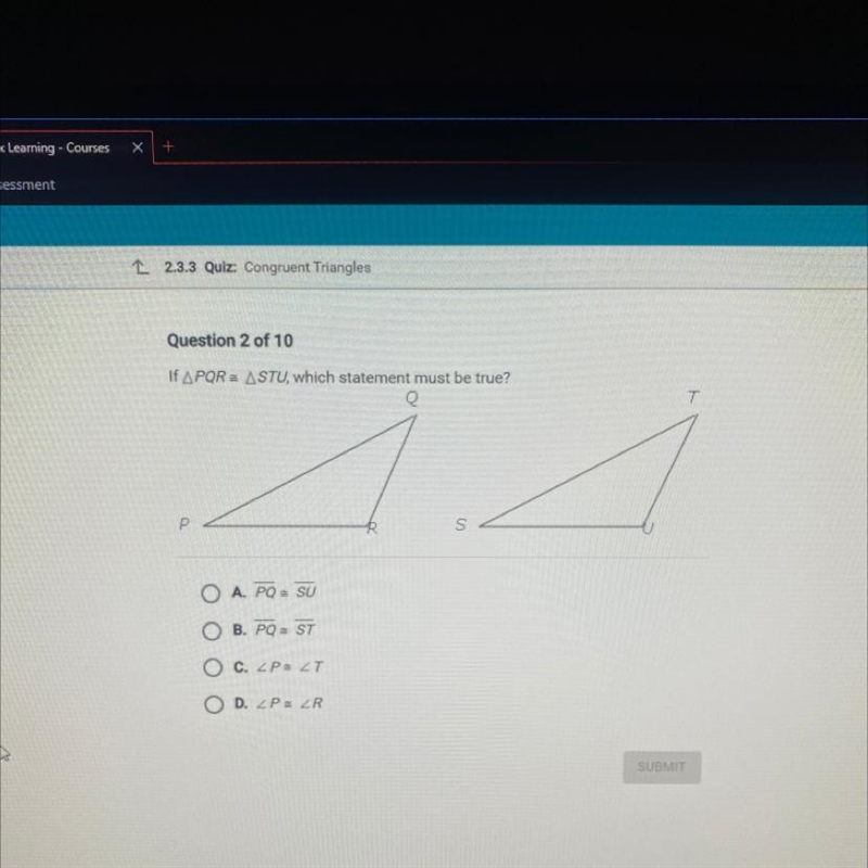 Question 2 of 10 If A PQR = ASTU, which statement must be true?-example-1