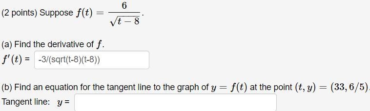 Please Help - Suppose f(t)=6t−8−−−−√. (a) Find the derivative of f. f′(t) = -3/(sqrt-example-1