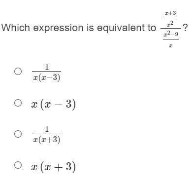 Which expression is equivalent to x+3/x2/x2−9/x? 1x(x−3) x(x−3) 1x(x+3) x(x+3)-example-1