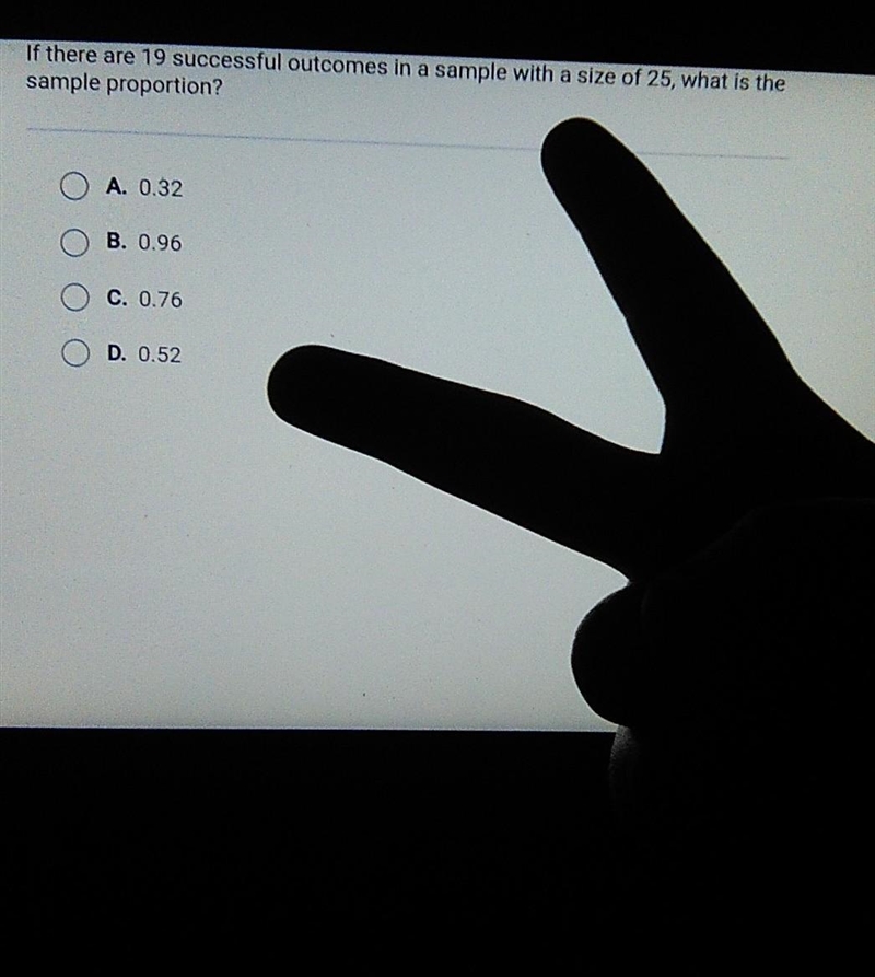 PLEASE HELP! If there are 19 successful outcomes in a sample with a size of 25, what-example-1