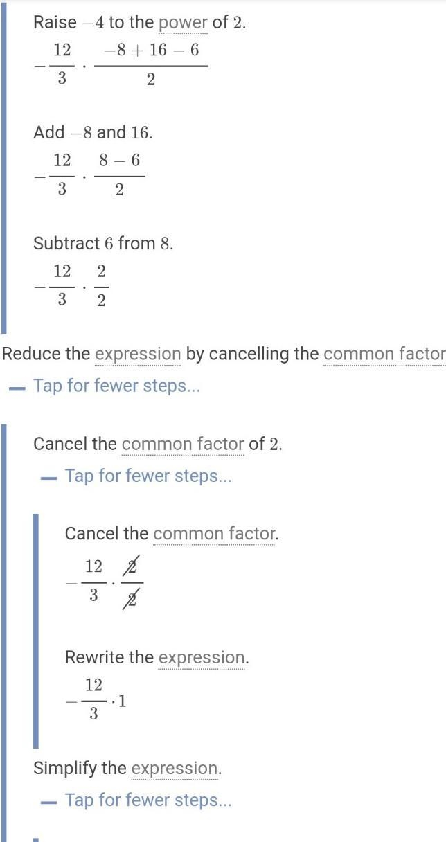 HELP PLEASE How do you simplify this expression? (Pls list steps) -12 ÷ 3 • (-8+(-4)^2 - 6) ÷ 2-example-1