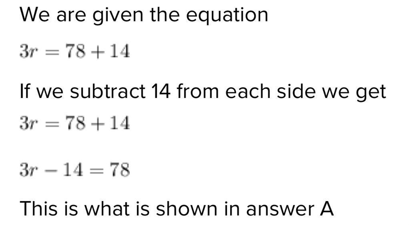 34) Which equation is equivalent to: 3r=78+14 ? A. −3r=−78+14 B. 3r−14=78 C. 3r=78−14 D-example-1