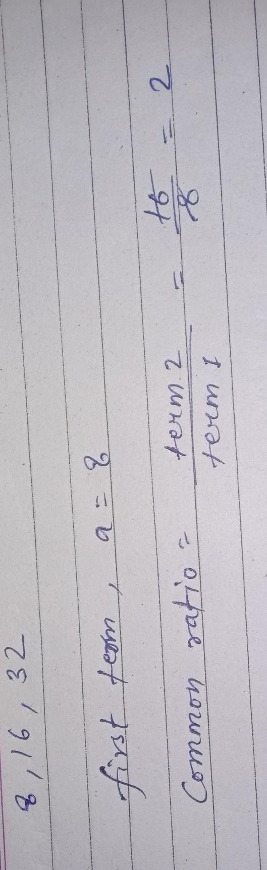 Find the first term and the common ratio of the following geometric sequence: 8, 16, 32, ... a-example-1