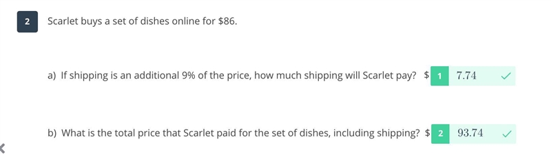 Scarlet buys a set of dishes online for $86. a) If shipping is an additional 9% of-example-1