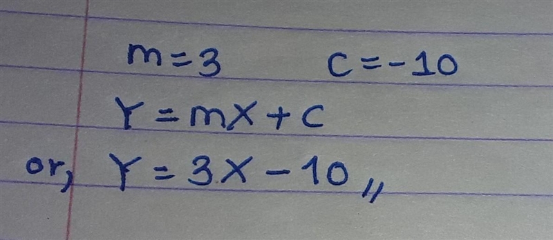 There is a line who slope is 3 and who’s Y intercept is -10. Right it’s equation in-example-1