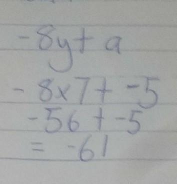 Evaluate the expression when a=-5 and y=7. -8y+a-example-1