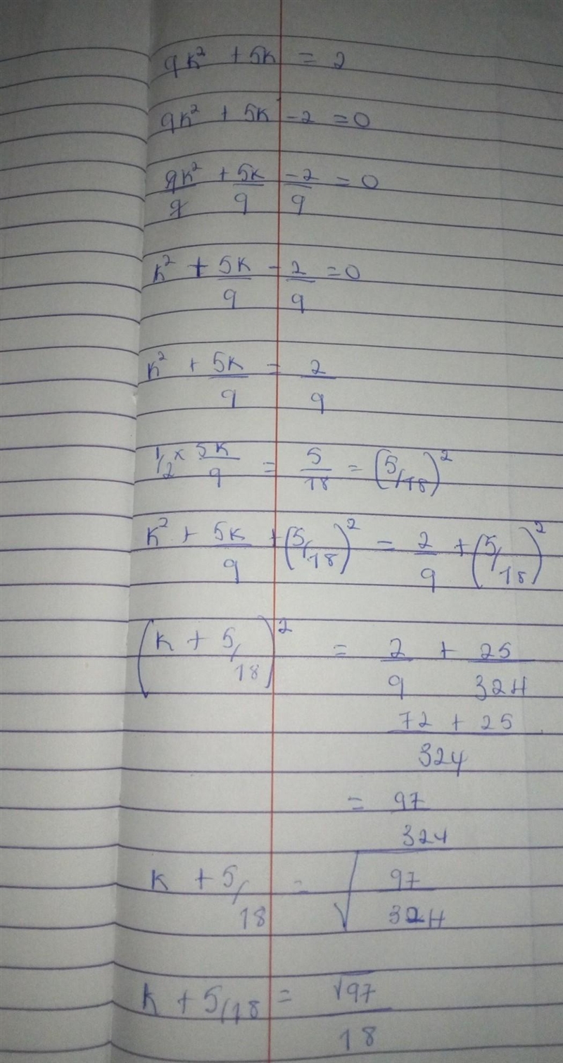 Solving quadratic equation using the completing the square (a). 9k²+5k=2​-example-1