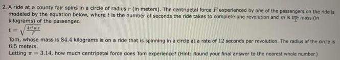 . A ride at a county fair spins in a circle of radius (in meters). The centripetal-example-1