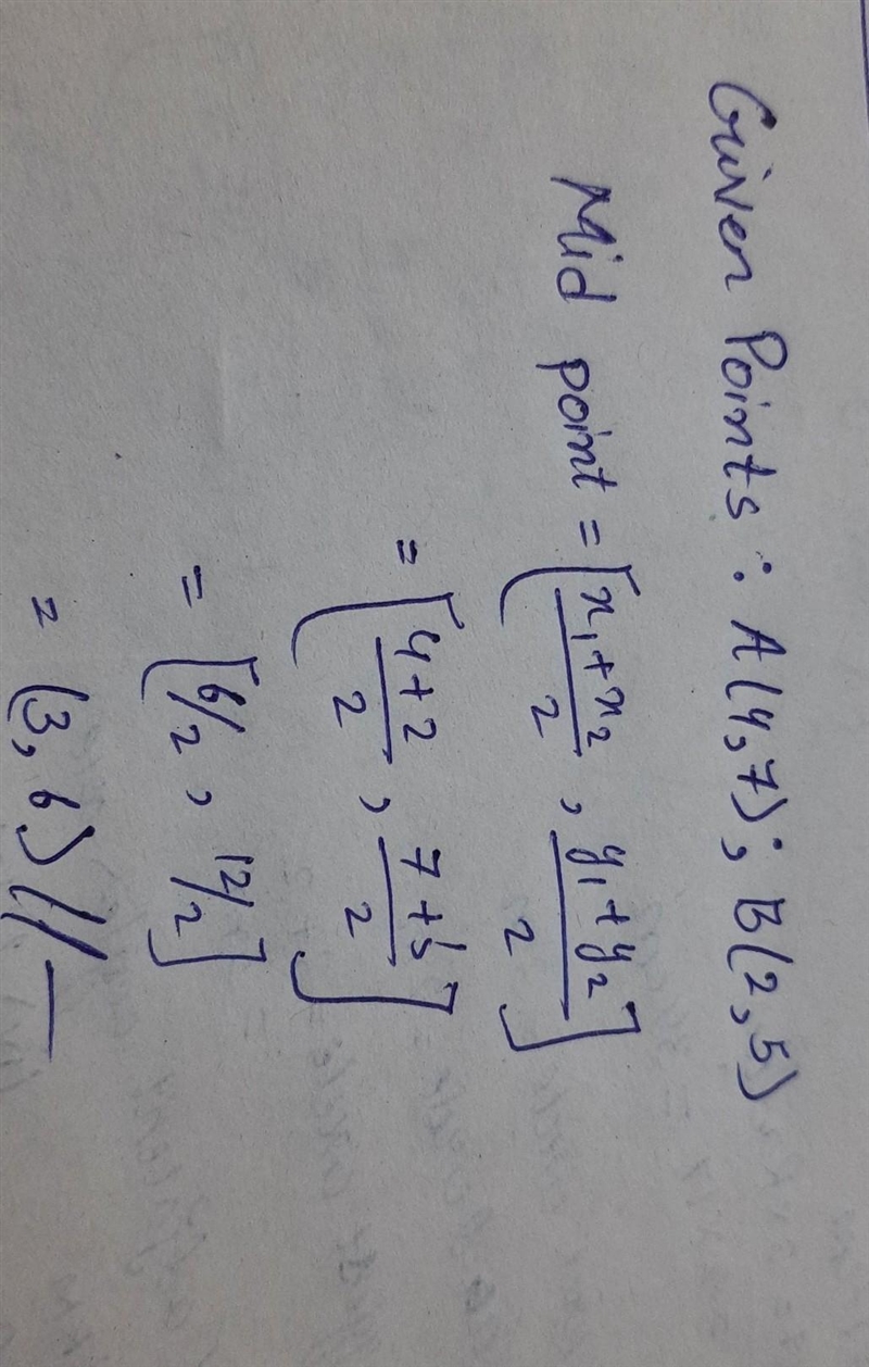 The mid point of the line segment joining the points A(4,7) and B(2,5) ​-example-1